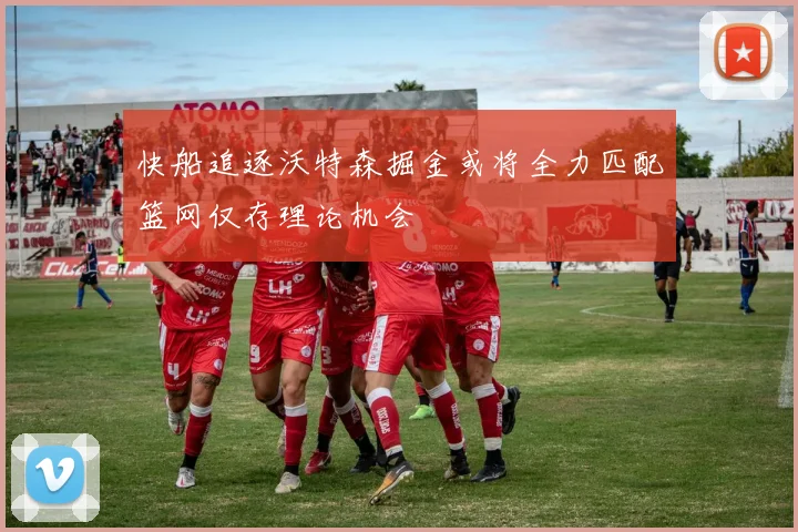 快船追逐沃特森掘金或将全力匹配篮网仅存理论机会