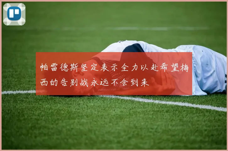 帕雷德斯坚定表示全力以赴希望梅西的告别战永远不会到来