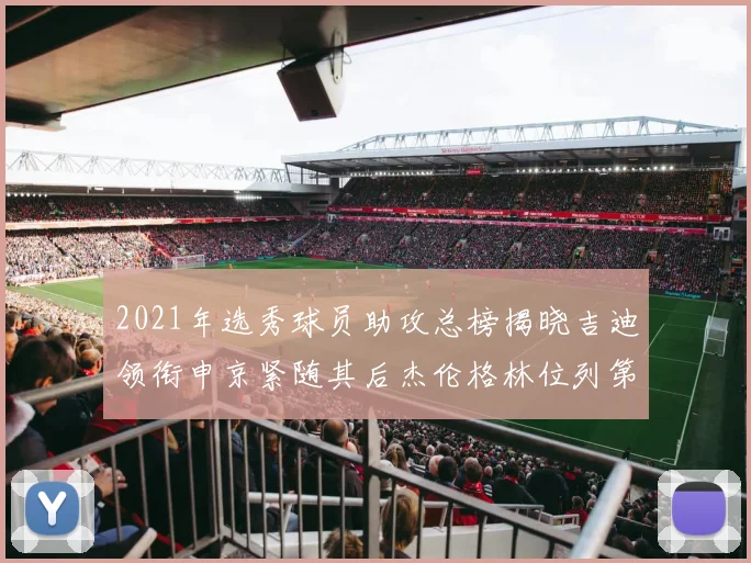 2021年选秀球员助攻总榜揭晓吉迪领衔申京紧随其后杰伦格林位列第八